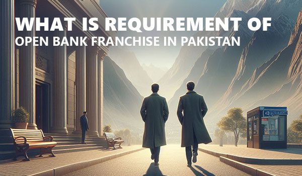 What is Requirement of Open Bank Franchise in Pakistan